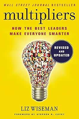 Multipliers, Revised and Updated: How the Best Leaders Make Everyone Smart