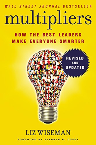 Multipliers, Revised and Updated: How the Best Leaders Make Everyone Smart by Liz Wiseman
