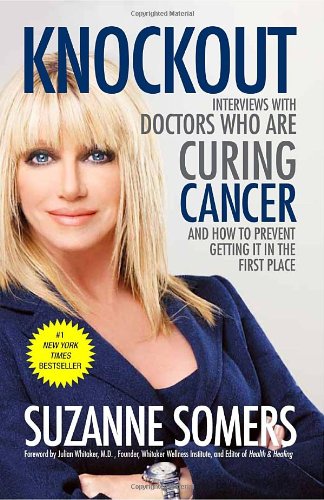 Knockout: Interviews with Doctors Who Are Curing Cancer--And How to Prevent Getting It in the First Place by Suzanne Somers