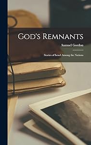 God's Remnants: Stories of Israel Among the Nations by Samuel Gordon