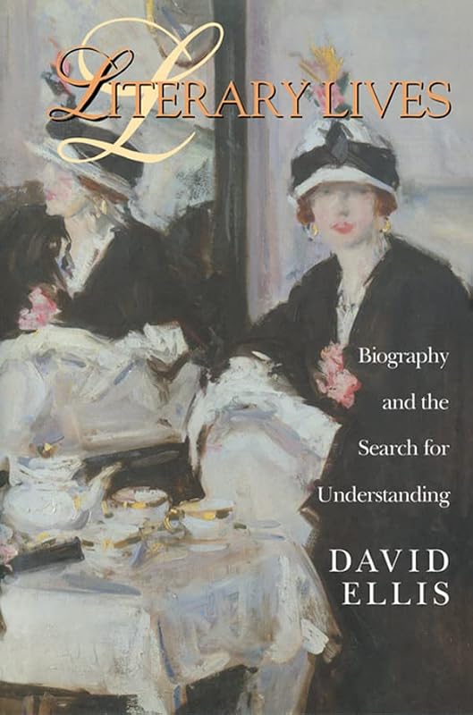 Literary Lives: Biography and the Search for Understanding by David Ellis