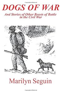 DOGS OF WAR And Stories of Other Beasts of Battle in the Civil War by Marilyn Weymouth Seguin
