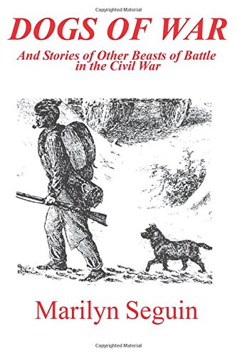 DOGS OF WAR And Stories of Other Beasts of Battle in the Civil War by Marilyn Weymouth Seguin