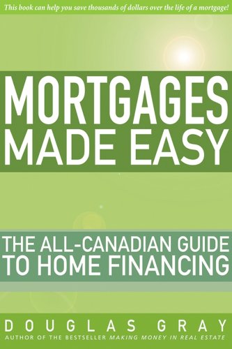 Mortgages Made Easy: The All-Canadian Guide to Home Financing by Douglas Gray
