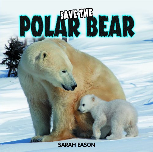 Save the Polar Bear (Save the (PowerKiDS Press)) by Sarah Eason