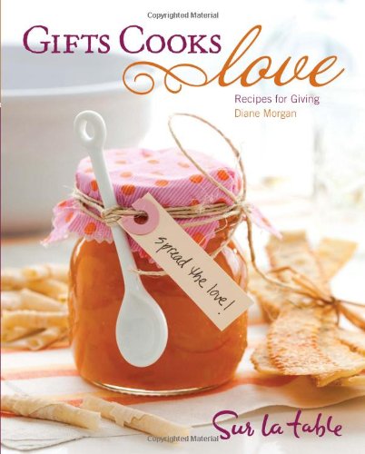 Gifts Cooks Love: Recipes for Giving by Diane Morgan