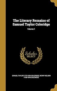 The Literary Remains of Samuel Taylor Coleridge; Volume 1 by Samuel Taylor 1772-1834 Coleridge