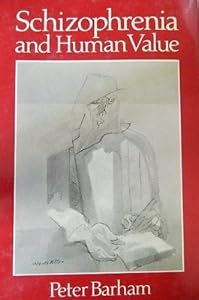 Schizophrenia and Human Value: Chronic Schizophrenia, Science, and Society by Peter Barham