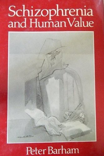 Schizophrenia and Human Value: Chronic Schizophrenia, Science, and Society by Peter Barham