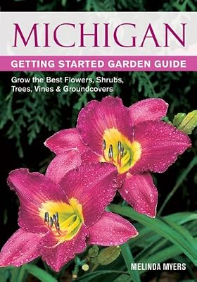 Michigan Getting Started Garden Guide: Grow the Best Flowers, Shrubs, Trees, Vines &amp; Groundcovers