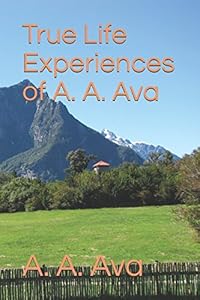 True Life Experiences of A. A. Ava by A. A. Ava