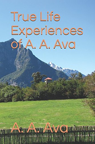 True Life Experiences of A. A. Ava by A. A. Ava