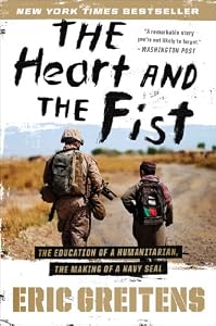 The Heart and the Fist: The education of a humanitarian, the making of a Navy SEAL by Eric Greitens