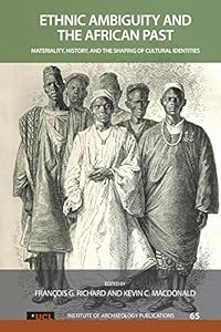 Ethnic Ambiguity and the African Past: Materiality, History, and the Shaping of Cultural Identities (UCL Institute of Archaeology Publications) by Francois G Richard
