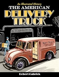 The American Delivery Truck: An Illustrated History by Robert Gabrick