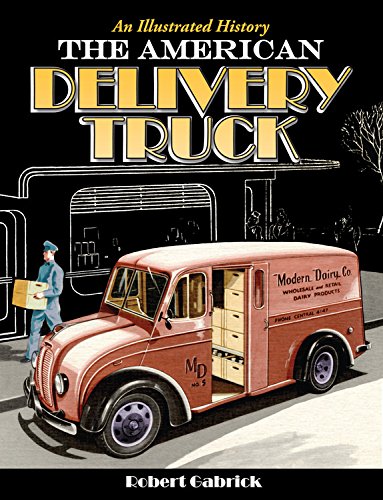 The American Delivery Truck: An Illustrated History by Robert Gabrick