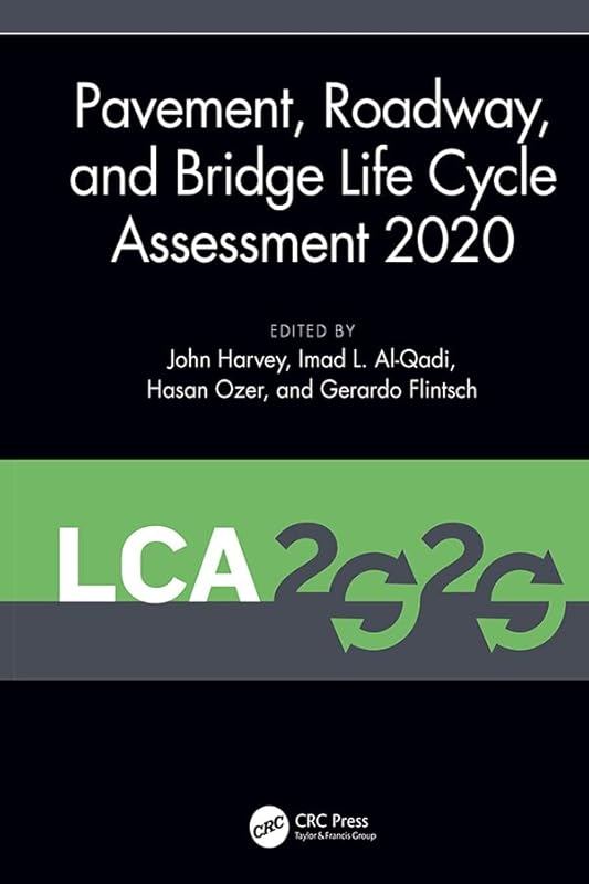 Pavement, Roadway, and Bridge Life Cycle Assessment 2020: Proceedings of the International Symposium on Pavement. Roadway, and Bridge Life Cycle Assessment ... (LCA 2020, Sacramento, CA, 3-6 June 2020) by John Harvey