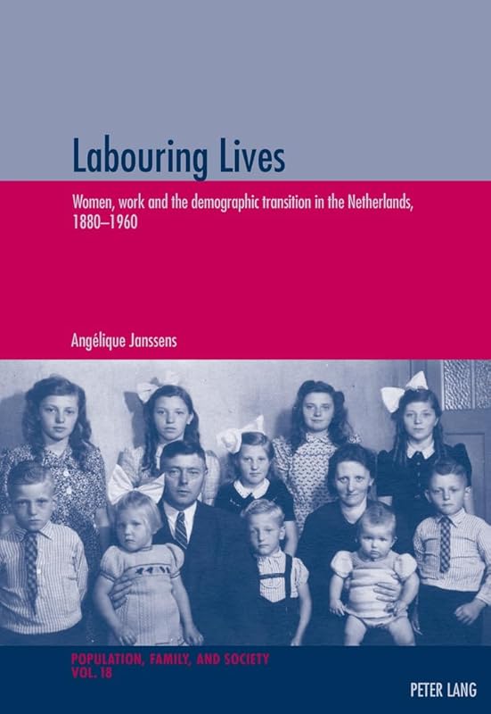 Labouring Lives: Women, work and the demographic transition in the Netherlands, 1880–1960 (Population, Famille et Société / Population, Family, and Society) by Angélique Janssens