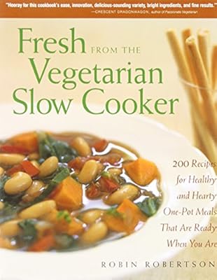 Fresh from the Vegetarian Slow Cooker: 200 Recipes for Healthy and Hearty One-Pot Meals That Are Ready When You Are
