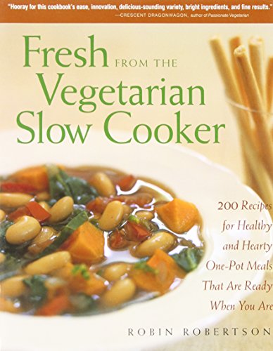 Fresh from the Vegetarian Slow Cooker: 200 Recipes for Healthy and Hearty One-Pot Meals That Are Ready When You Are by Robin Robertson