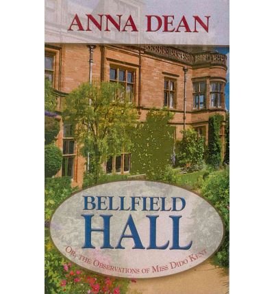 Bellfield Hall: Or, The Observations of Miss Dido Kent by Anna Dean