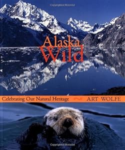 Alaska Wild: Celebrating Our Natural Heritage by Art Wolfe