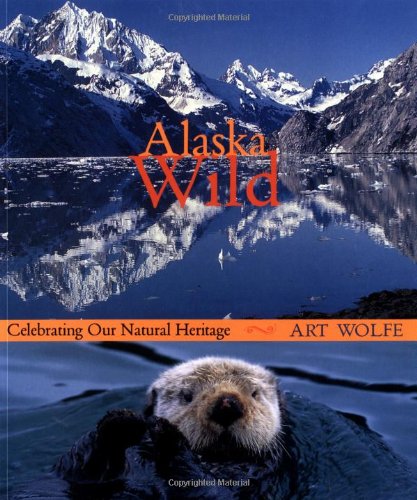 Alaska Wild: Celebrating Our Natural Heritage by Art Wolfe