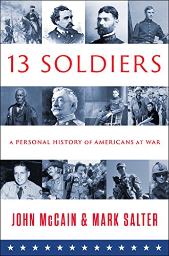 Thirteen Soldiers: A Personal History of Americans at War by John McCain