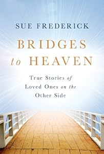 Bridges to Heaven: True Stories of Loved Ones on the Other Side