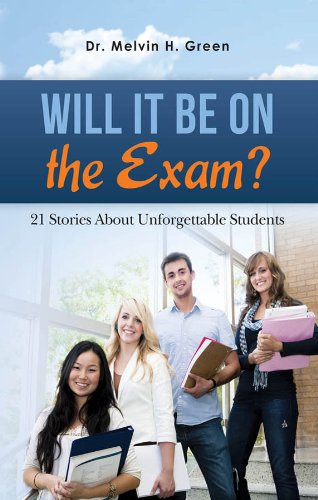WILL IT BE ON the EXAM?: 21 Stories About Unforgettable Students by Melvin Green
