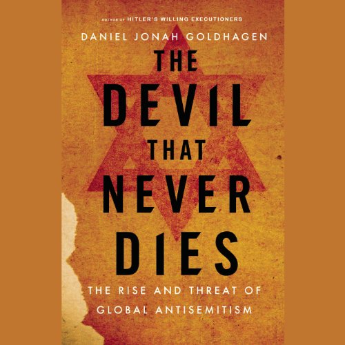 The Devil That Never Dies: The Rise and Threat of Global Anti-Semitism by Daniel Jonah Goldhagen