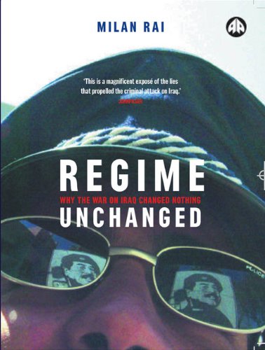 Regime Unchanged: Why the War on Iraq Changed Nothing by Milan Rai