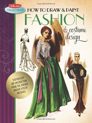 How to Draw &amp; Paint Fashion &amp; Costume Design: Artistic inspiration and instruction from the vintage Walter Foster archives