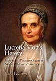 Carol Faulkner, "Lucretia Mott's Heresy" (U Pennsylvania Press, 2011)