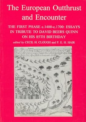 The European Outthrust And Encounter: The First Phase C.1400-c.1700 Essays In Tribute To David Beers Quinn On His 85th Birthday (Liverpool University Press - Liverpool Historical Studies)