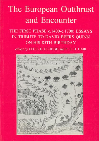 The European Outthrust And Encounter: The First Phase C.1400-c.1700 Essays In Tribute To David Beers Quinn On His 85th Birthday (Liverpool University Press - Liverpool Historical Studies) by C.H. Clough