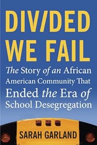 Divided We Fail: The Story of an African American Community That Ended the Era of School Desegregation
