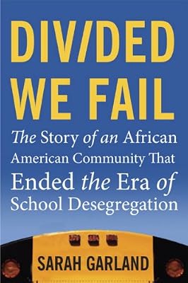 Divided We Fail: The Story of an African American Community That Ended the Era of School Desegregation
