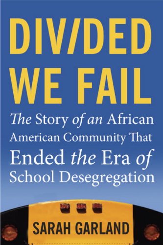 Divided We Fail: The Story of an African American Community That Ended the Era of School Desegregation by Sarah Garland
