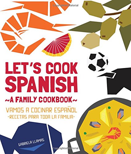 Let's Cook Spanish, A Family Cookbook: Vamos a Cocinar Espanol, Recetas Para Toda la Familia