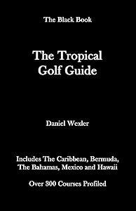 The Tropical Golf Guide by Daniel Wexler