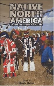 Native North America: Critical and Cultural Perspectives by Renee Hulan