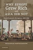 Prasannan Parthasarathi, "Why Europe Grew Rich and Asia Did Not: Global Economic Divergence, 1600-1850" (Cambridge UP, 2011)