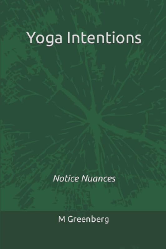Yoga Intentions: Notice Nuances (The Offline Only Series (Zero A.I. Certified)) by M Greenberg