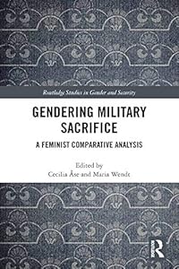Gendering Military Sacrifice: A Feminist Comparative Analysis (Routledge Studies in Gender and Security) by Cecilia Åse