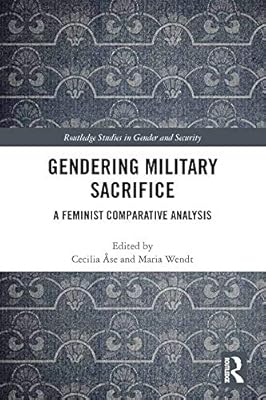 Gendering Military Sacrifice: A Feminist Comparative Analysis (Routledge Studies in Gender and Security)