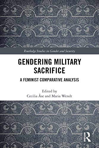 Gendering Military Sacrifice: A Feminist Comparative Analysis (Routledge Studies in Gender and Security) by Cecilia Åse