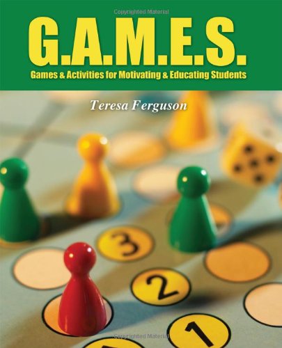 G.A.M.E.S.: Games &amp; Activities for Motivating &amp; Educating Students by Teresa Ferguson