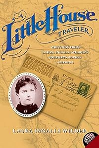 A Little House Traveler: Writings from Laura Ingalls Wilder's Journeys Across America