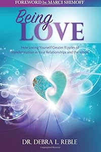 Being Love: How Loving Yourself Creates Ripples of Transformation in Your Relationships and the World by Dr. Debra L. Reble